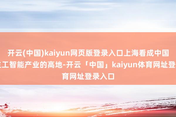 开云(中国)kaiyun网页版登录入口上海看成中国东谈主工智能产业的高地-开云「中国」kaiyun体育网址登录入口