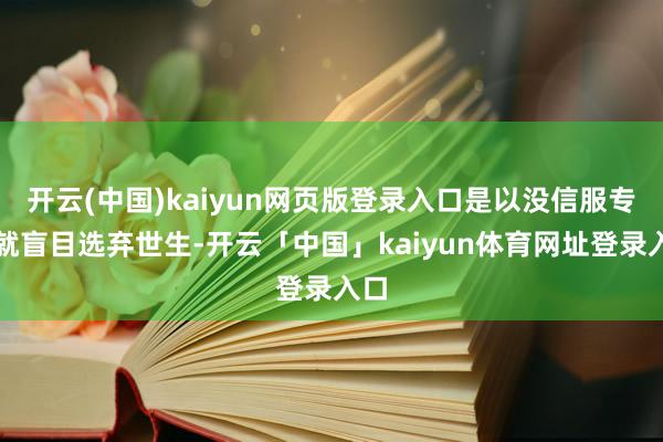 开云(中国)kaiyun网页版登录入口是以没信服专科就盲目选弃世生-开云「中国」kaiyun体育网址登录入口