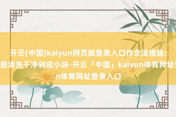 开云(中国)kaiyun网页版登录入口作念法措施:1、鸡中翅清洗干净剁成小块-开云「中国」kaiyun体育网址登录入口