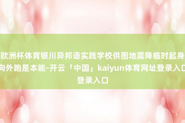 欧洲杯体育银川异邦语实践学校供图地震降临时起身向外跑是本能-开云「中国」kaiyun体育网址登录入口